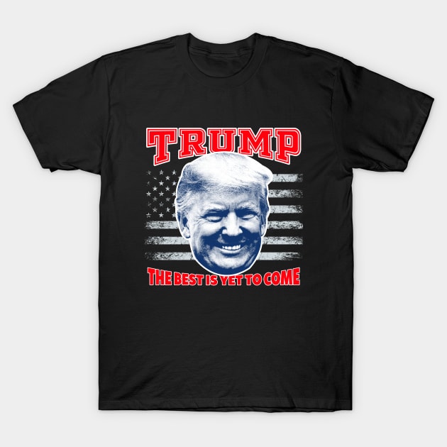 The Best Is Yet To Come Trump Shirt Trump 2021 T-Shirt by CultTees